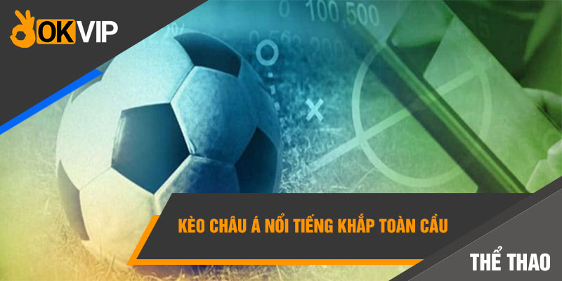 Kèo Châu Á Là Gì? Bí Kíp Bắt Kèo Châu Á Luôn Thắng 1 Kèo Châu Á nổi tiếng khắp toàn cầu